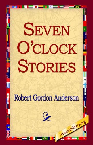 Seven O'clock Stories - Robert Gordon Anderson - Boeken - 1st World Library - Literary Society - 9781421800837 - 8 februari 2006