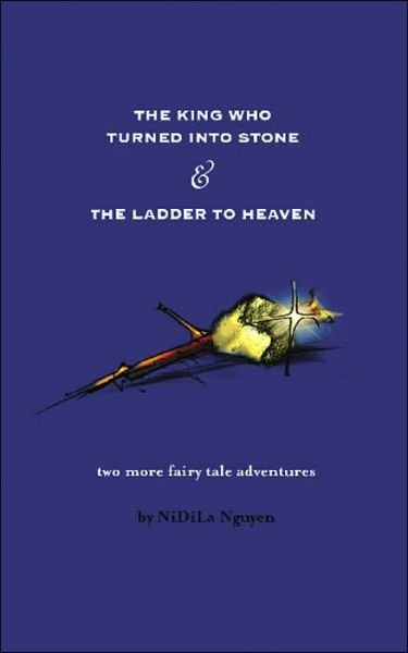 Cover for Nghiep Nguyen · The King Who Turned into Stone &amp; the Ladder to Heaven (Paperback Book) (2006)