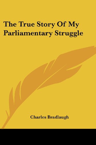 The True Story of My Parliamentary Struggle - Charles Bradlaugh - Books - Kessinger Publishing, LLC - 9781432691837 - June 25, 2007