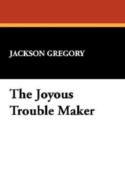 Cover for Jackson Gregory · The Joyous Trouble Maker (Hardcover Book) (2008)