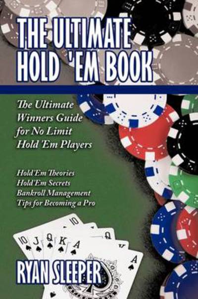 The Ultimate Hold 'em Book: the Ultimate Winners Guide for No Limit Hold 'em Players - Ryan Sleeper - Books - Authorhouse - 9781438954837 - March 20, 2009