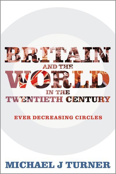 Cover for Turner Michael J · Britain and the World in the Twentieth Century - Ever Decreasing Circles (Hardcover Book) (2010)