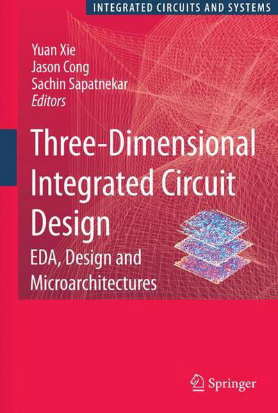 Cover for Yuan Xie · Three-Dimensional Integrated Circuit Design: EDA, Design and Microarchitectures - Integrated Circuits and Systems (Hardcover Book) [2010 edition] (2009)