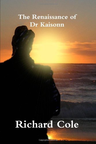 The Renaissance of Dr Kaisonn - Richard Cole - Kirjat - lulu.com - 9781445277837 - tiistai 2. helmikuuta 2010