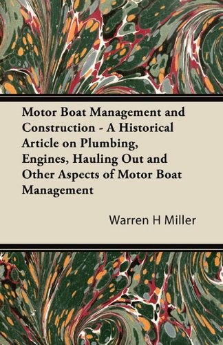 Cover for Warren H Miller · Motor Boat Management and Construction - a Historical Article on Plumbing, Engines, Hauling out and Other Aspects of Motor Boat Management (Paperback Book) (2011)