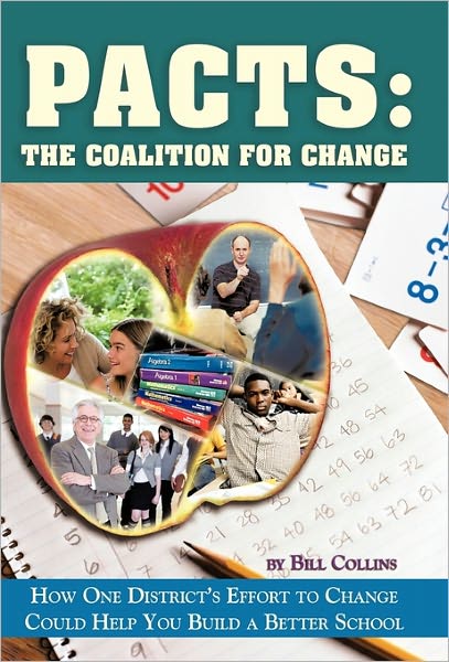 Pacts: the Coalition for Change: How One District's Effort to Change Could Help You Build a Better School - Bill Collins - Books - iUniverse - 9781450268837 - March 29, 2011
