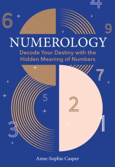 Cover for Anne-Sophie Casper · Numerology: A Guide to Decoding Your Destiny with the Hidden Meaning of Numbers (Hardcover Book) (2024)