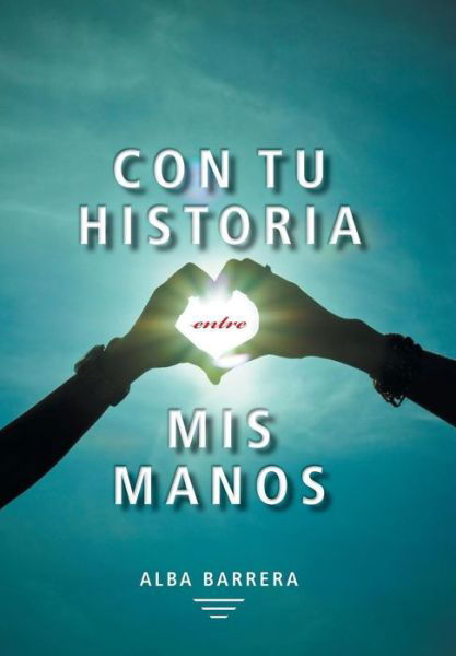 Cover for Alba Barrera · Con Tu Historia Entre Mis Manos (Hardcover Book) (2013)