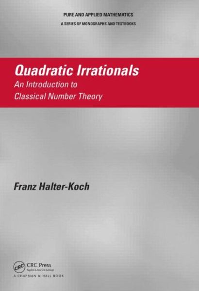 Cover for Halter-Koch, Franz (University of Graz, Austria) · Quadratic Irrationals: An Introduction to Classical Number Theory - Chapman &amp; Hall / CRC Pure and Applied Mathematics (Hardcover Book) (2013)