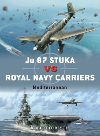 Ju 87 Stuka vs Royal Navy Carriers: Mediterranean - Duel - Robert Forsyth - Books - Bloomsbury Publishing PLC - 9781472840837 - July 22, 2021