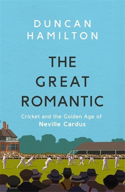 Cover for Duncan Hamilton · The Great Romantic: Cricket and  the golden age of Neville Cardus - Winner of the William Hill Sports Book of the Year (Hardcover Book) (2019)