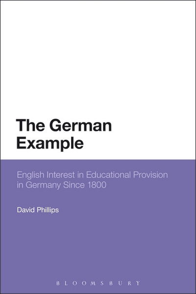 Cover for Phillips, Professor David (University of Oxford, UK) · The German Example: English Interest in Educational Provision in Germany Since 1800 (Paperback Book) (2015)