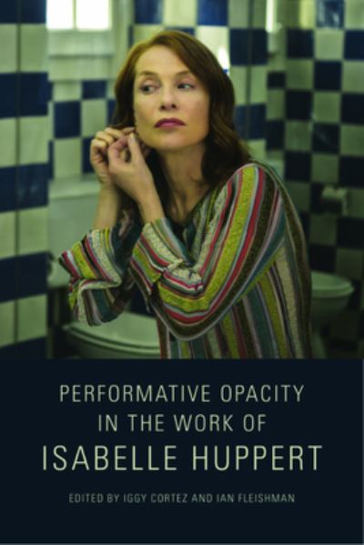 Cover for Performative Opacity in the Work of Isabelle Huppert (Hardcover Book) (2023)