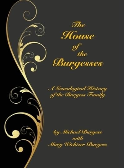 Cover for Michael Burgess · The House of the Burgesses: Being a Genealogical History of William Burgess of Richmond (later King George) County, Virginia, His Son, Edward Burgess of Stafford (later King George) County, Virginia, with the Descendants in the Male Line of Edward's Five  (Innbunden bok) [2nd Revised and Exp edition] (2021)