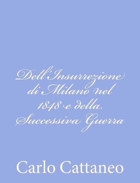 Cover for Carlo Cattaneo · Dell'insurrezione Di Milano Nel 1848 E Della Successiva Guerra (Paperback Book) [Italian edition] (2012)