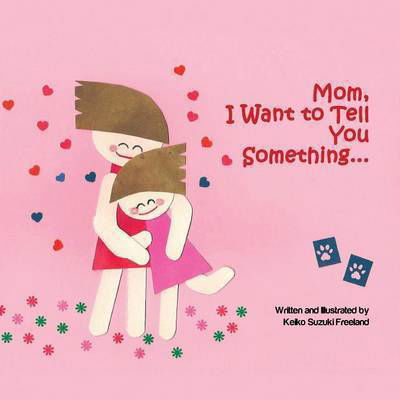 Cover for Keiko Suzuki Freeland · Mom, I Want to Tell You Something ... (Pocketbok) (2013)