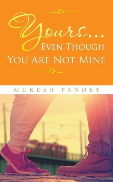 Cover for Mukesh Pandey · Yours... Even Though You Are Not Mine (Paperback Bog) (2015)