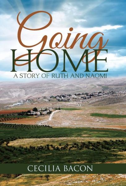 Going Home: a Story of Ruth and Naomi - Cecilia Bacon - Books - WestBow Press - 9781490884837 - July 28, 2015