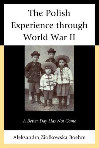Cover for Aleksandra Ziolkowska-Boehm · The Polish Experience through World War II: A Better Day Has Not Come (Paperback Book) (2015)