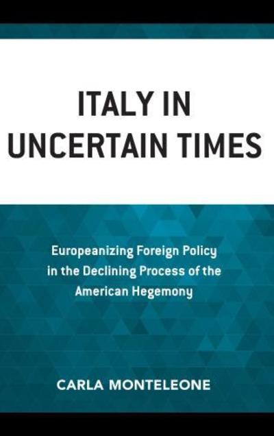 Cover for Carla Monteleone · Italy in Uncertain Times: Europeanizing Foreign Policy in the Declining Process of the American Hegemony - Foreign Policies of the Middle Powers (Hardcover Book) (2019)