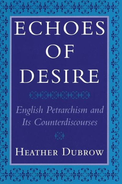 Cover for Heather Dubrow · Echoes of Desire: English Petrarchism and Its Counterdiscourses (Paperback Book) (2018)