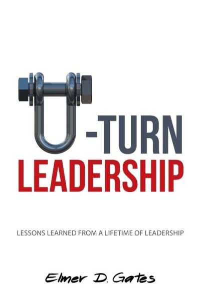 Cover for Elmer D Gates · U-turn Leadership: Lessons Learned from a Lifetime of Leadership (Hardcover Book) (2015)