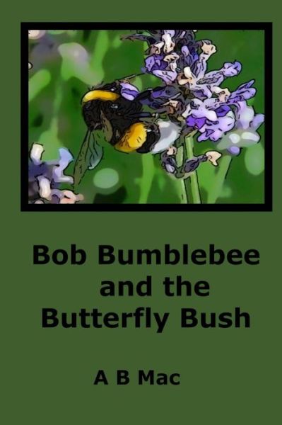 Cover for A B Mac · Bob Bumblebee and the Butterfly Bush (Paperback Book) (2015)