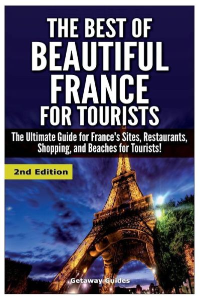 Cover for Getaway Guides · The Best of Beautiful France for Tourists: the Ultimate Guide for France's Sites, Restaurants, Shopping and Beaches for Tourists (Taschenbuch) (2015)