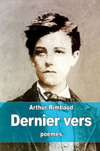 Derniers Vers - Arthur Rimbaud - Bøger - Createspace - 9781511804837 - 20. april 2015