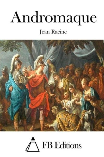 Andromaque - Jean Racine - Books - Createspace - 9781515020837 - July 10, 2015