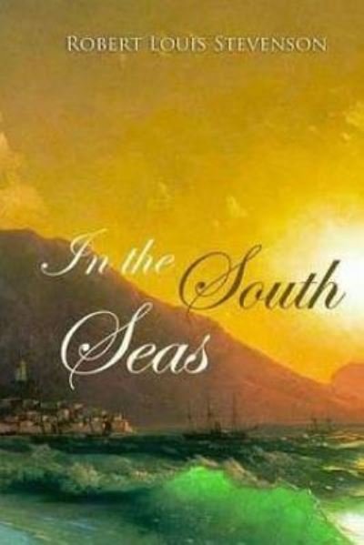 In the South Seas - Robert Louis Stevenson - Books - Createspace Independent Publishing Platf - 9781519460837 - November 23, 2015