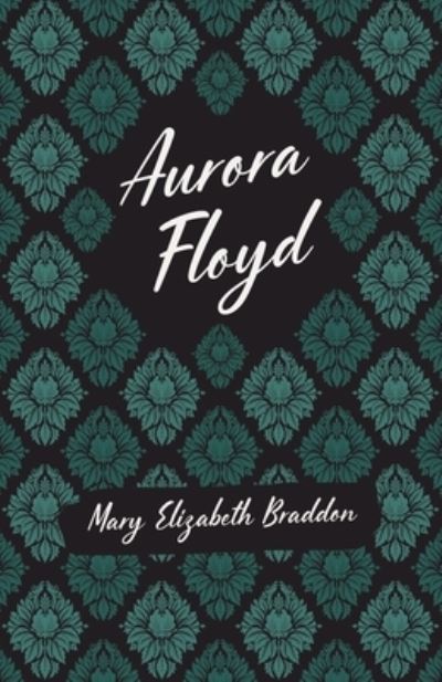 Aurora Floyd - Mary Elizabeth Braddon - Kirjat - Read & Co. Classics - 9781528718837 - torstai 24. kesäkuuta 2021