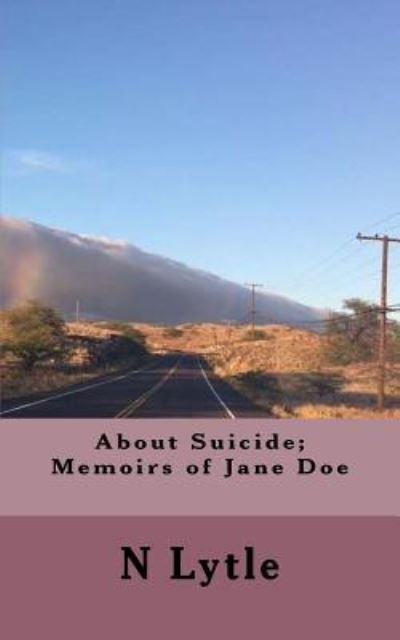 About Suicide; Memoir of Jane Doe - N Lytle - Bøger - Createspace Independent Publishing Platf - 9781534898837 - 26. august 2016