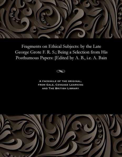 Cover for George Grote · Fragments on Ethical Subjects : by the Late George Grote F. R. S.; Being a Selection from His Posthumous Papers (Paperback Bog) (1901)