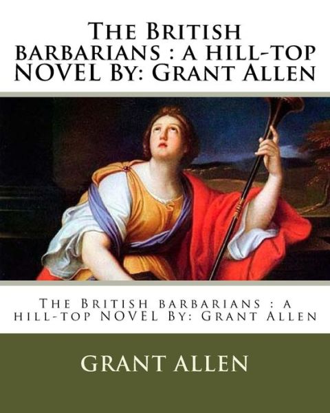 The British Barbarians - Grant Allen - Books - Createspace Independent Publishing Platf - 9781537024837 - August 11, 2016