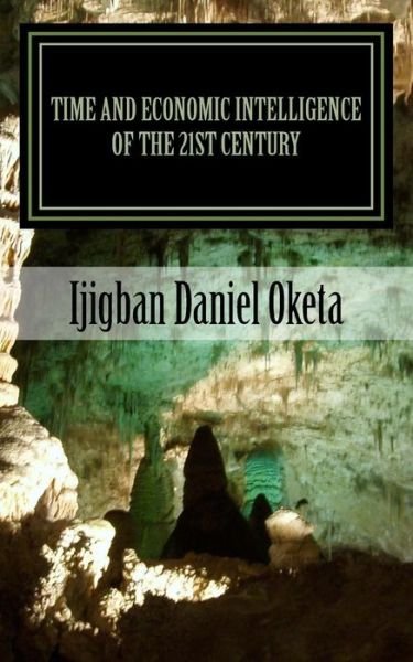 Time and Economic Intelligence of the 21st Century - Ijigban Daniel Oketa - Bøger - Createspace Independent Publishing Platf - 9781537699837 - 15. september 2016
