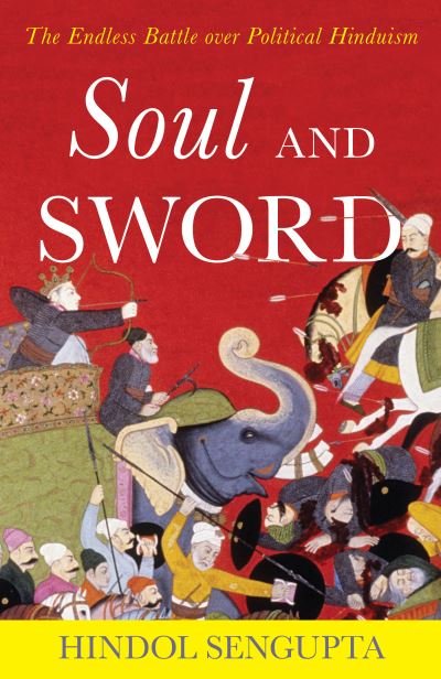 Cover for Hindol Sengupta · Soul and Sword: The Endless Battle over Political Hinduism (Innbunden bok) (2023)