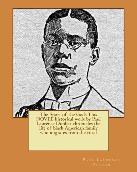 The Sport of the Gods.This Novel Historical Work by Paul Laurence Dunbar Chronicles the Life of Black American Family Who Migrates from the Rural - Paul Laurence Dunbar - Livros - Createspace Independent Publishing Platf - 9781539950837 - 6 de novembro de 2016