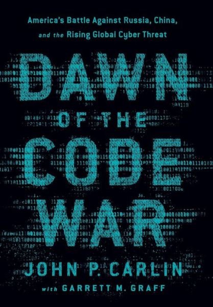 Cover for Garrett M. Graff · Dawn of the Code War: America's Battle Against Russia, China, and the Rising Global Cyber Threat (Hardcover bog) (2018)