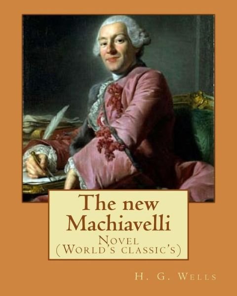 The new Machiavelli. By - H G Wells - Bøker - Createspace Independent Publishing Platf - 9781542705837 - 23. januar 2017
