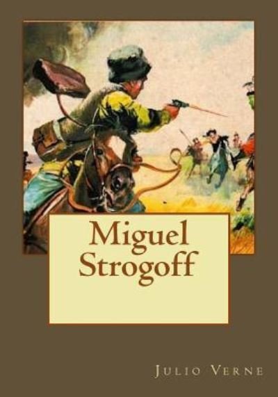 Miguel Strogoff - Julio Verne - Books - Createspace Independent Publishing Platf - 9781544925837 - March 26, 2017