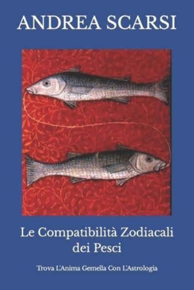 Cover for Andrea Scarsi Msc D · Le Compatibilita Zodiacali dei Pesci (Pocketbok) (2017)