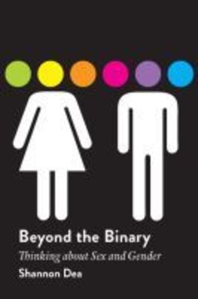 Cover for Shannon Dea · Beyond the Binary: Thinking About Sex and Gender (Paperback Book) (2016)