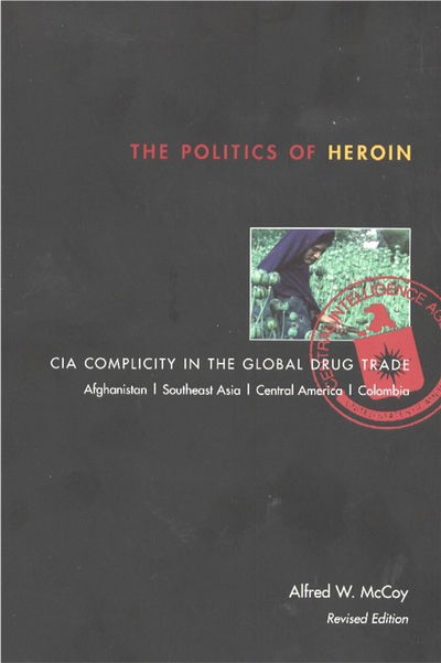The Politics of Heroin: CIA Complicity in the Global Drug Trade - Alfred W. McCoy - Books - Chicago Review Press - 9781556524837 - May 1, 2003