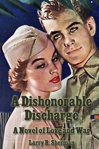 Cover for Larry R Sherman · A Dishonorable Discharge: a Novel of Love and War (Paperback Book) (2015)