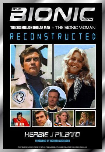 Cover for Herbie J Pilato · The Bionic Book: the Six Million Dollar Man and the Bionic Woman Reconstructed (Paperback Book) [1st edition] (2007)