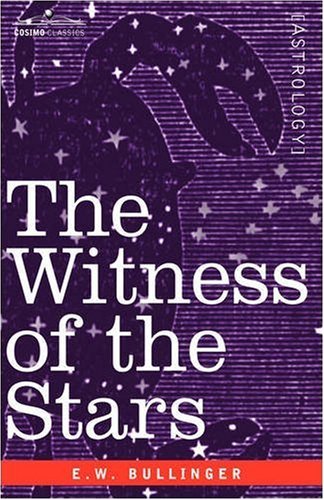 The Witness of the Stars - E. W. Bullinger - Books - Cosimo Classics - 9781602067837 - October 15, 2007