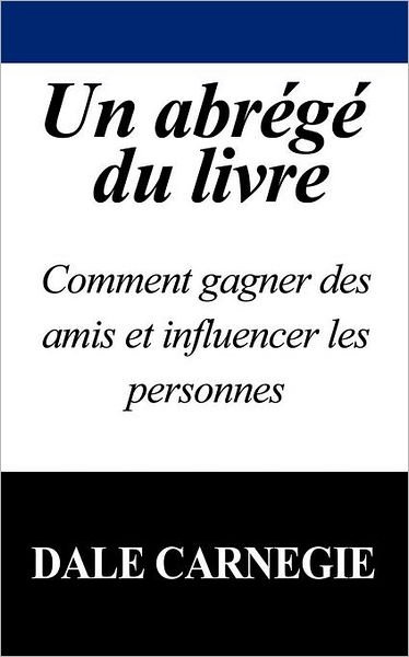 Cover for Dale Carnegie · Un Abrege Du Livre: Comment Gagner Des Amis Et Influencer Les Personnes (Pocketbok) [French edition] (2011)