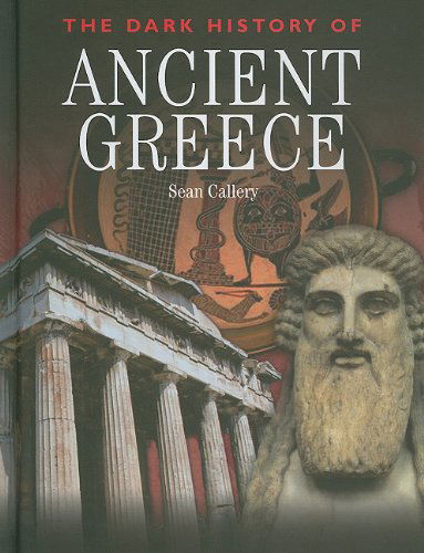 Cover for Sean Callery · The Dark History of Ancient Greece (Dark Histories) (Hardcover Book) (2011)