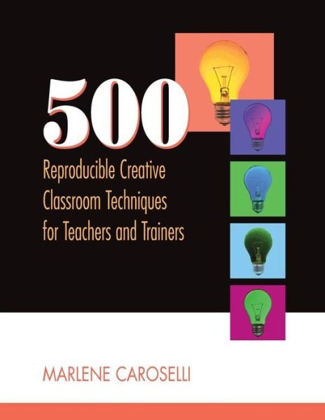 Cover for Marlene Caroselli · 500 Reproducible Creative Classroom Techniques for Teachers and Trainers (Paperback Book) (2015)